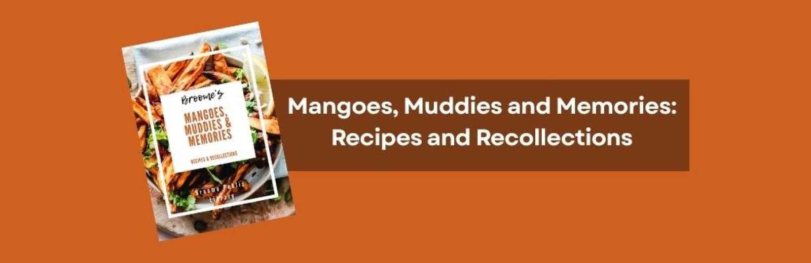 Mangoes, Muddies and Memories: Recipes and Recollections