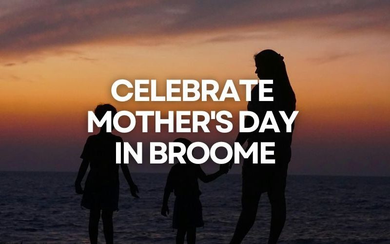 Celebrate Mother's Day 2026 in Broome